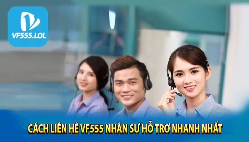 Liên Hệ Vf555 ngay để giáp đáp thắc mắc khi chơi tại nhà cái 